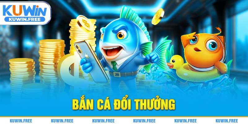 bắn cá đổi thưởng