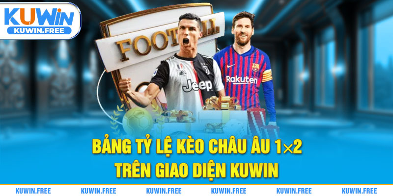 Bảng tỷ lệ kèo châu Âu 1x2 trên giao diện KUWIN