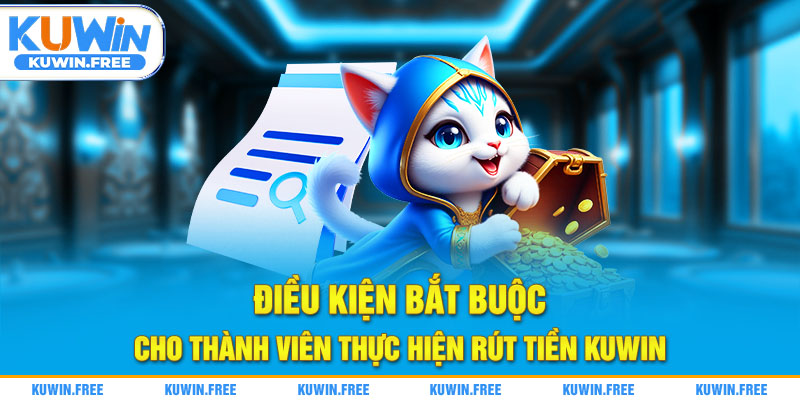 Điều kiện bắt buộc cho thành viên thực hiện rút tiền Kuwin
