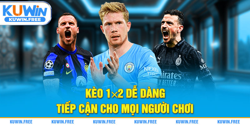 Kèo 1x2 dễ dàng tiếp cận cho mọi người chơi