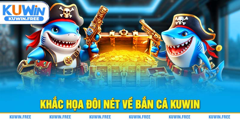 Khắc họa đôi nét về bắn cá Kuwin