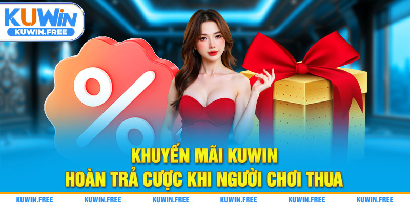 Khuyến mãi Kuwin hoàn trả cược khi người chơi thua