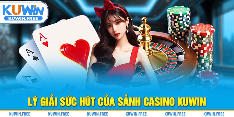Lý giải sức hút của sảnh casino Kuwin