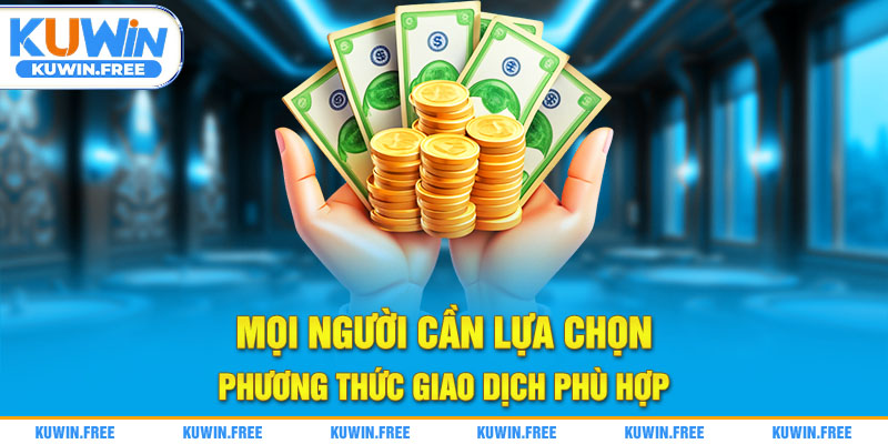 Mọi người cần lựa chọn phương thức giao dịch phù hợp
