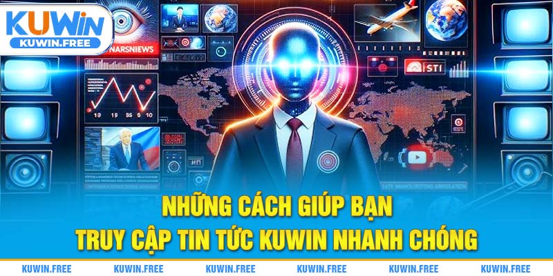 Những cách giúp bạn truy cập tin tức Kuwin nhanh chóng