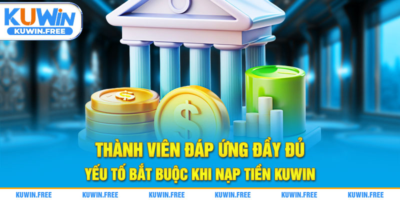 Thành viên đáp ứng đầy đủ yếu tố bắt buộc khi nạp tiền Kuwin