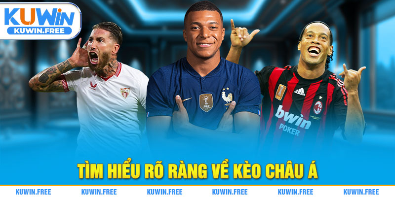 Tìm hiểu rõ ràng về kèo châu á