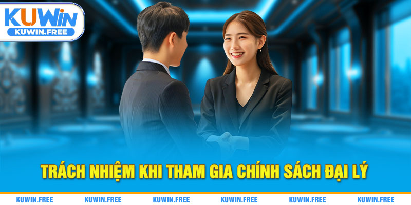 Trách nhiệm khi tham gia chính sách đại lý