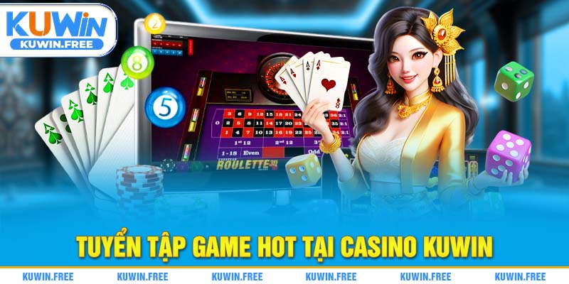 Tuyển tập game hot tại casino Kuwin